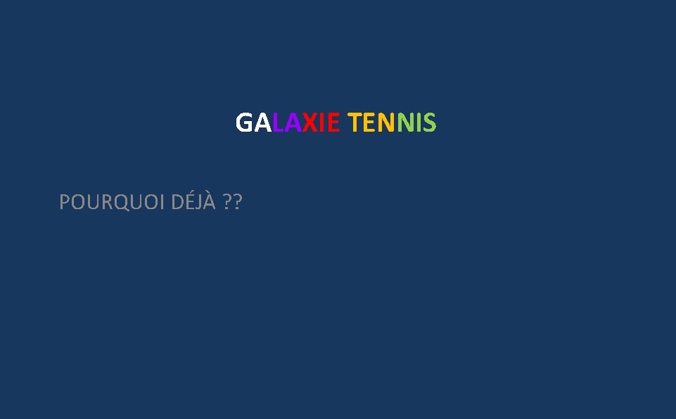 GALAXIE TENNIS POURQUOI DÉJÀ ? ? 