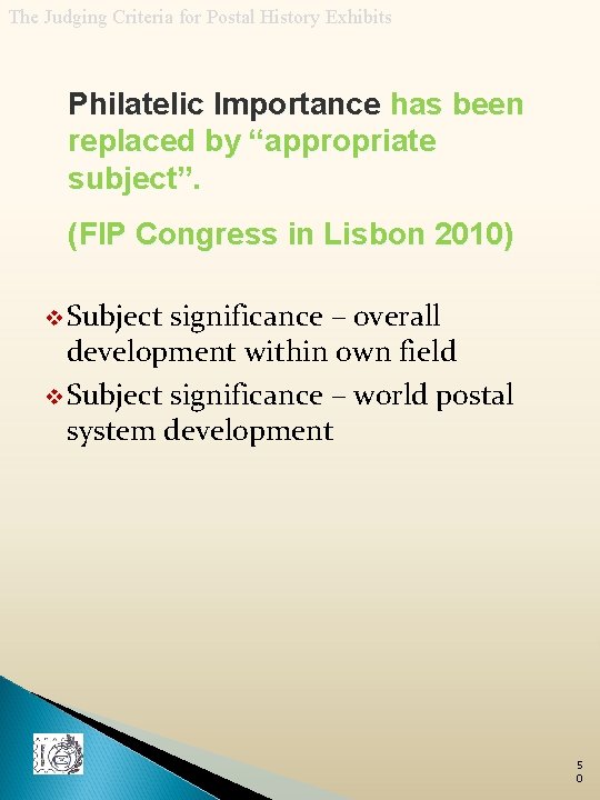 The Judging Criteria for Postal History Exhibits Philatelic Importance has been replaced by “appropriate