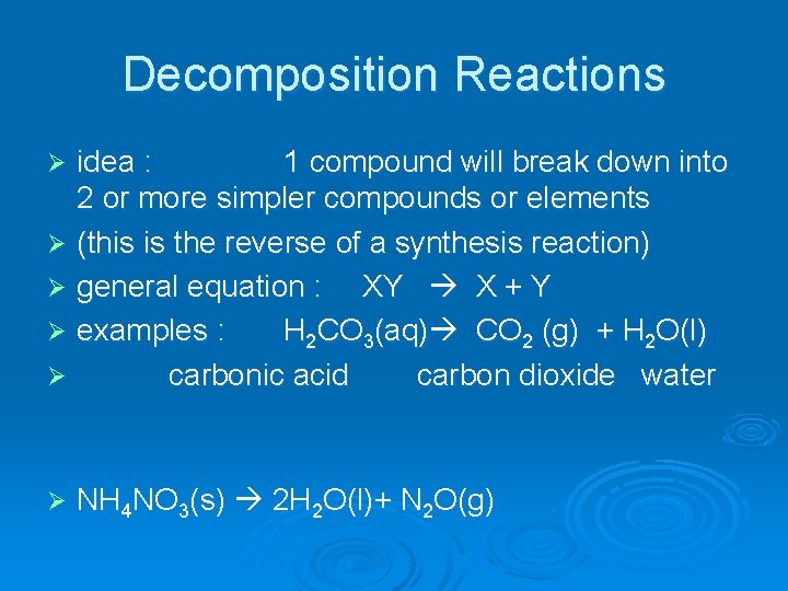 Decomposition Reactions idea : 1 compound will break down into 2 or more simpler