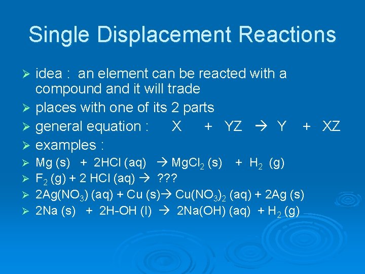 Single Displacement Reactions idea : an element can be reacted with a compound and