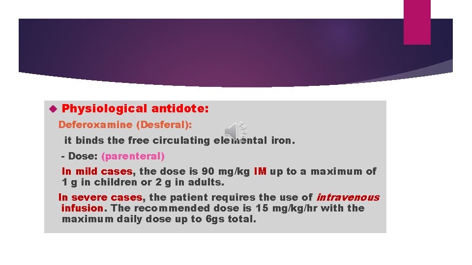 Physiological antidote: Deferoxamine (Desferal): it binds the free circulating elemental iron. Dose: (parenteral) Physiological antidote: Deferoxamine (Desferal): it binds the free circulating elemental iron. Dose: (parenteral)