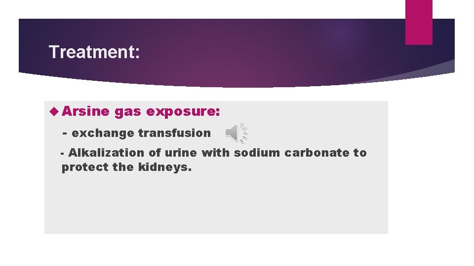 Treatment: Arsine gas exposure: exchange transfusion Alkalization of urine with sodium carbonate to protect Treatment: Arsine gas exposure: exchange transfusion Alkalization of urine with sodium carbonate to protect