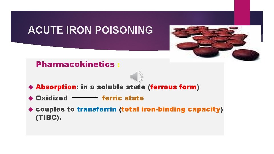 ACUTE IRON POISONING Pharmacokinetics : Absorption: in a soluble state (ferrous form) Oxidized couples ACUTE IRON POISONING Pharmacokinetics : Absorption: in a soluble state (ferrous form) Oxidized couples