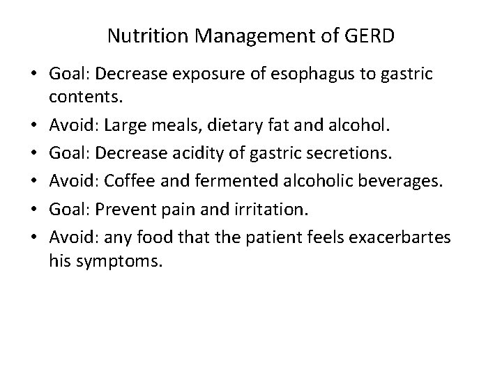 Nutrition Management of GERD • Goal: Decrease exposure of esophagus to gastric contents. •