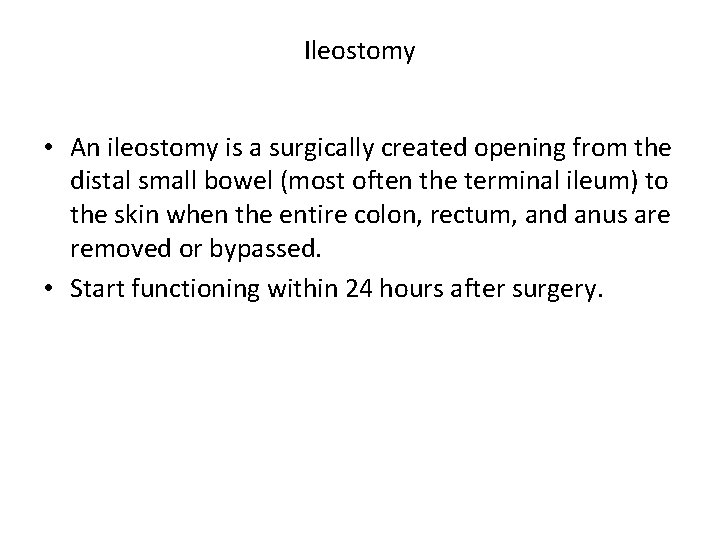 Ileostomy • An ileostomy is a surgically created opening from the distal small bowel