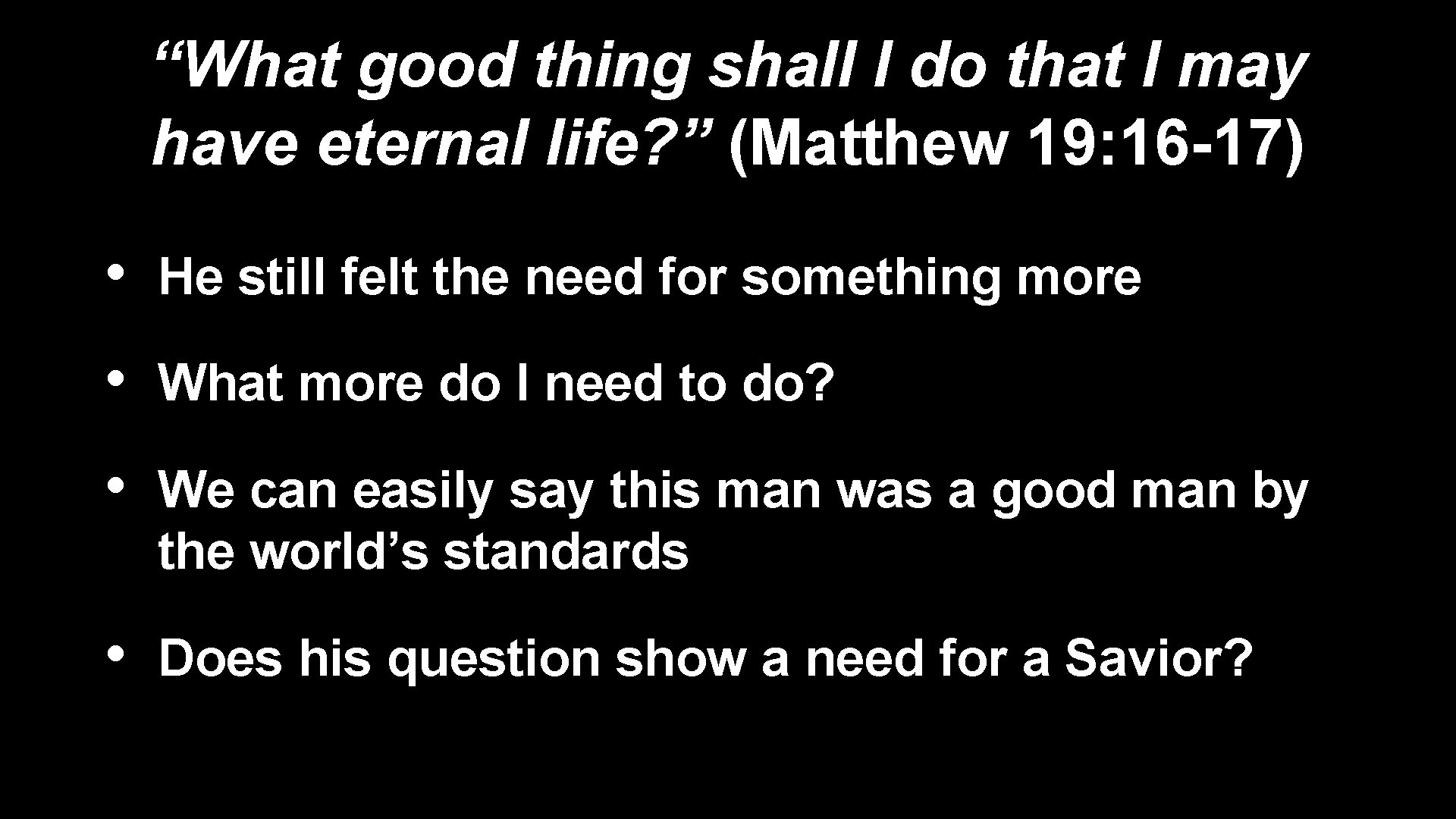 “What good thing shall I do that I may have eternal life? ” (Matthew