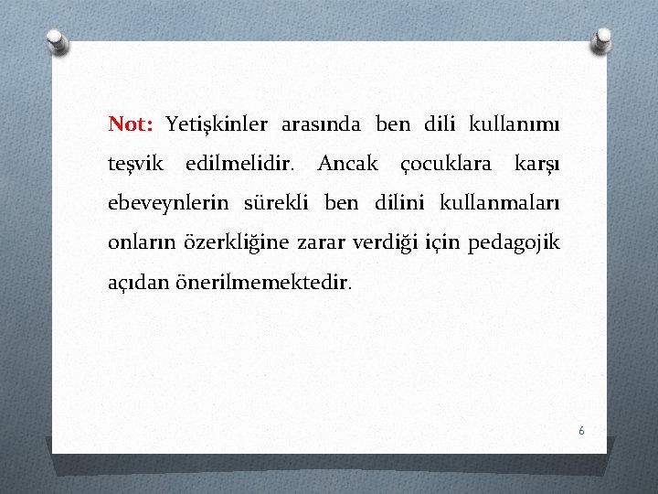 Not: Yetişkinler arasında ben dili kullanımı teşvik edilmelidir. Ancak çocuklara karşı ebeveynlerin sürekli ben