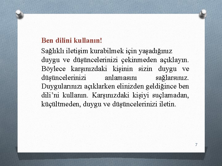 Ben dilini kullanın! Sağlıklı iletişim kurabilmek için yaşadığınız duygu ve düşüncelerinizi çekinmeden açıklayın. Böylece