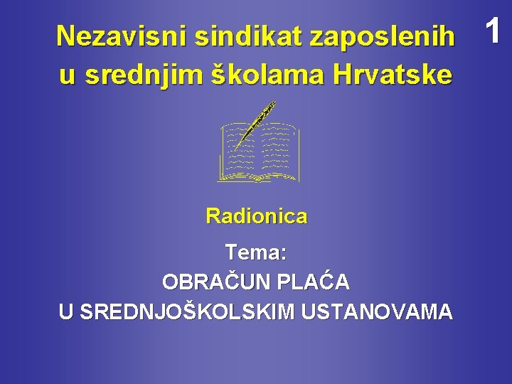 Nezavisni sindikat zaposlenih u srednjim školama Hrvatske Radionica Tema: OBRAČUN PLAĆA U SREDNJOŠKOLSKIM USTANOVAMA