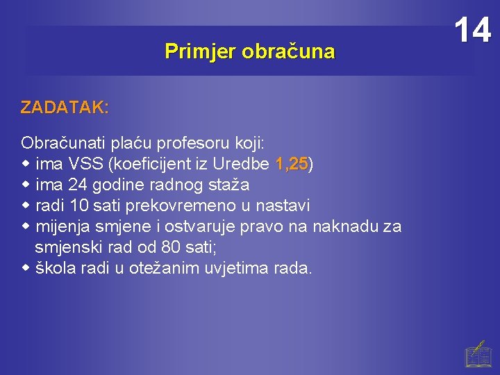 Primjer obračuna ZADATAK: Obračunati plaću profesoru koji: ima VSS (koeficijent iz Uredbe 1, 25)