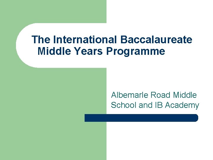 The International Baccalaureate Middle Years Programme Albemarle Road Middle School and IB Academy 