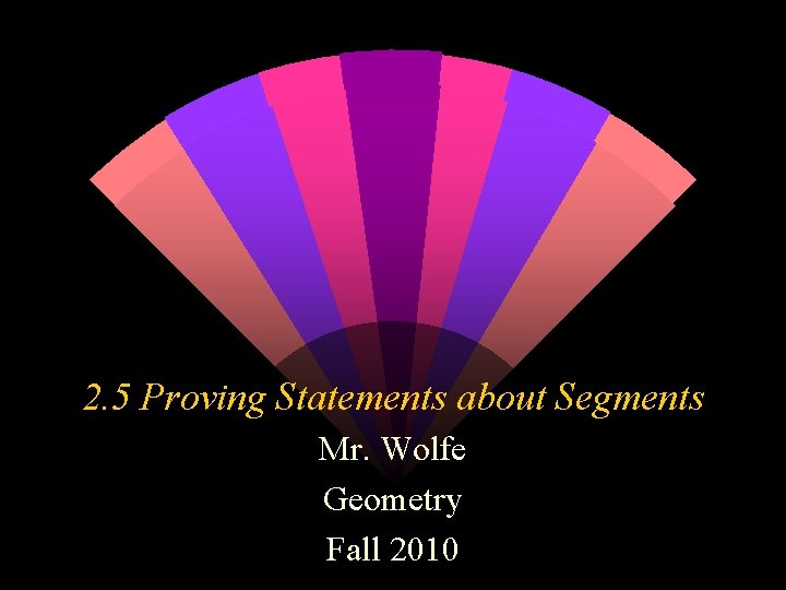 2. 5 Proving Statements about Segments Mr. Wolfe Geometry Fall 2010 