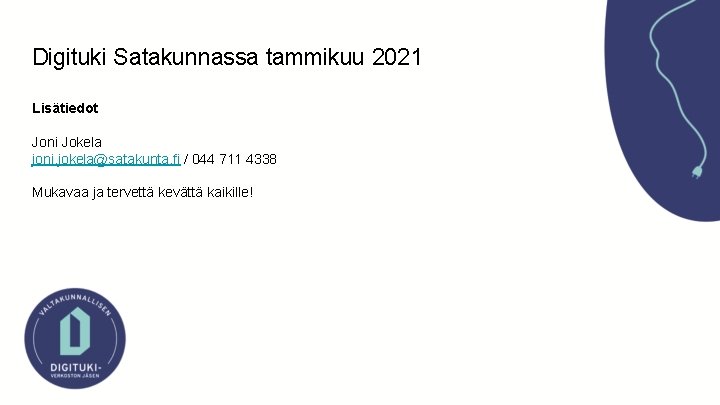 Digituki Satakunnassa tammikuu 2021 Lisätiedot Joni Jokela joni. jokela@satakunta. fi / 044 711 4338