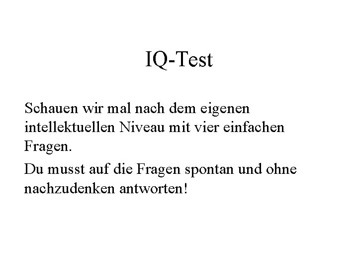 IQ-Test Schauen wir mal nach dem eigenen intellektuellen Niveau mit vier einfachen Fragen. Du