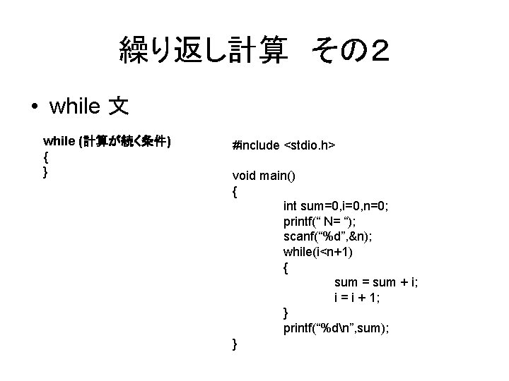 繰り返し計算 その２ • while 文 while (計算が続く条件) { } #include <stdio. h> void main()