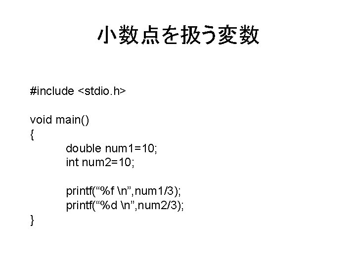 小数点を扱う変数 #include <stdio. h> void main() { double num 1=10; int num 2=10; printf(“%f