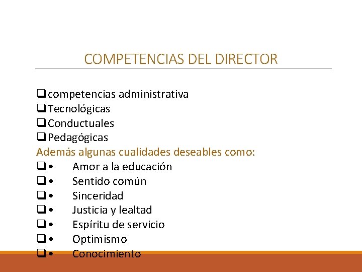 COMPETENCIAS DEL DIRECTOR qcompetencias administrativa q. Tecnológicas q. Conductuales q. Pedagógicas Además algunas cualidades