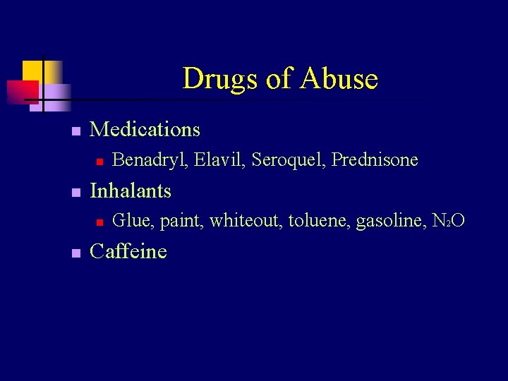 Drugs of Abuse n Medications n n Inhalants n n Benadryl, Elavil, Seroquel, Prednisone