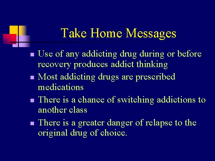 Take Home Messages n n Use of any addicting drug during or before recovery