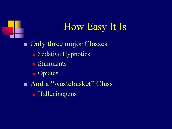 How Easy It Is n Only three major Classes n n Sedative Hypnotics Stimulants