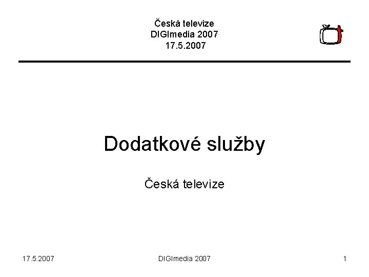 Česká televize DIGImedia 2007 17. 5. 2007 Dodatkové služby Česká televize 17. 5. 2007