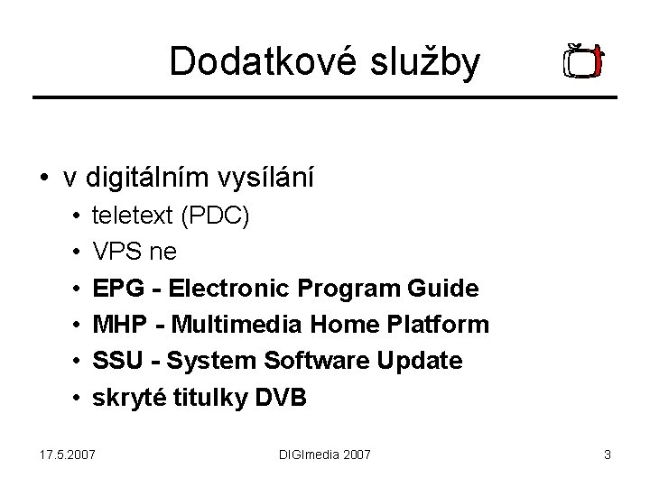 Dodatkové služby • v digitálním vysílání • • • teletext (PDC) VPS ne EPG