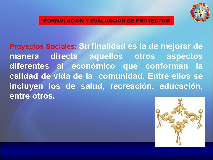 “FORMULACIÓN Y EVALUACIÓN DE PROYECTOS” Proyectos Sociales: Su finalidad es la de mejorar de