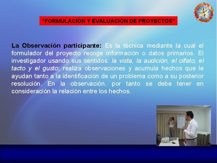 “FORMULACIÓN Y EVALUACIÓN DE PROYECTOS” La Observación participante: Es la técnica mediante la cual