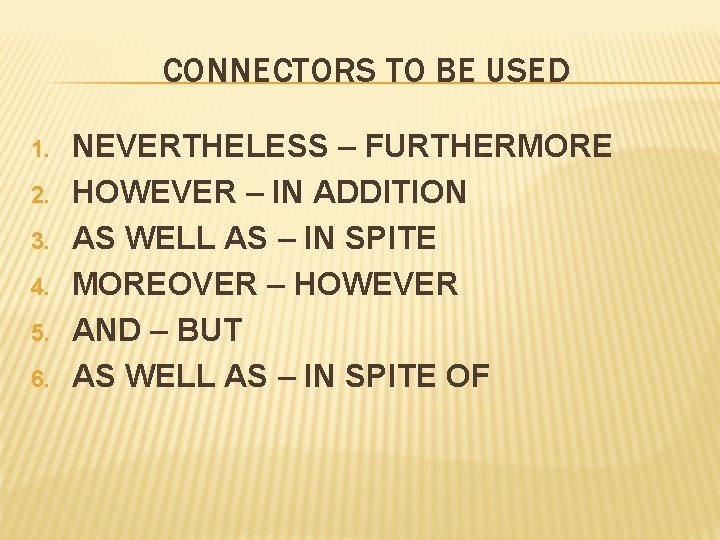 CONNECTORS TO BE USED 1. 2. 3. 4. 5. 6. NEVERTHELESS – FURTHERMORE HOWEVER