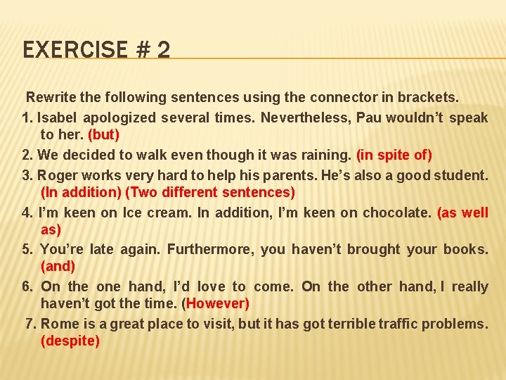 EXERCISE # 2 Rewrite the following sentences using the connector in brackets. 1. Isabel