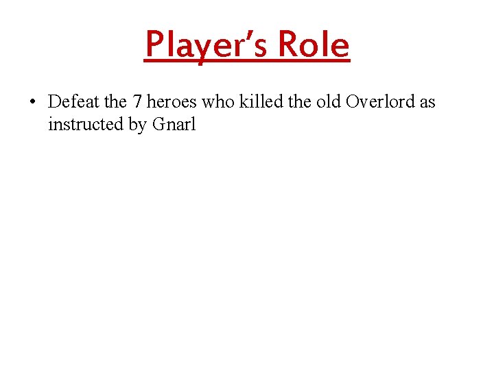 Player’s Role • Defeat the 7 heroes who killed the old Overlord as instructed