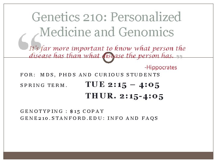 Genetics 210: Personalized Medicine and Genomics FOR: MDS, PHDS AND CURIOUS STUDENTS SPRING TERM.