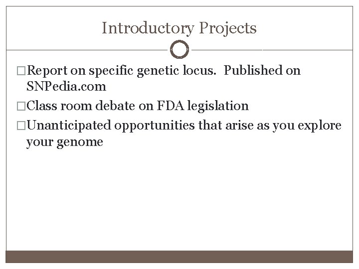 Introductory Projects �Report on specific genetic locus. Published on SNPedia. com �Class room debate
