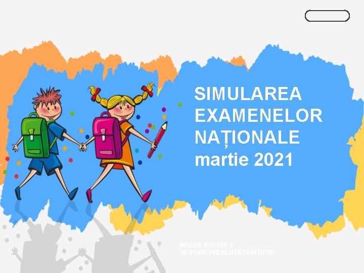 SIMULAREA EXAMENELOR NAȚIONALE martie 2021 INSERT THE TITLE OF YOUR PRESENTATION HERE 