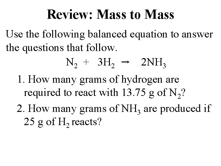 Review: Mass to Mass Use the following balanced equation to answer the questions that