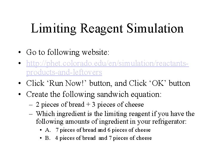 Limiting Reagent Simulation • Go to following website: • http: //phet. colorado. edu/en/simulation/reactantsproducts-and-leftovers •