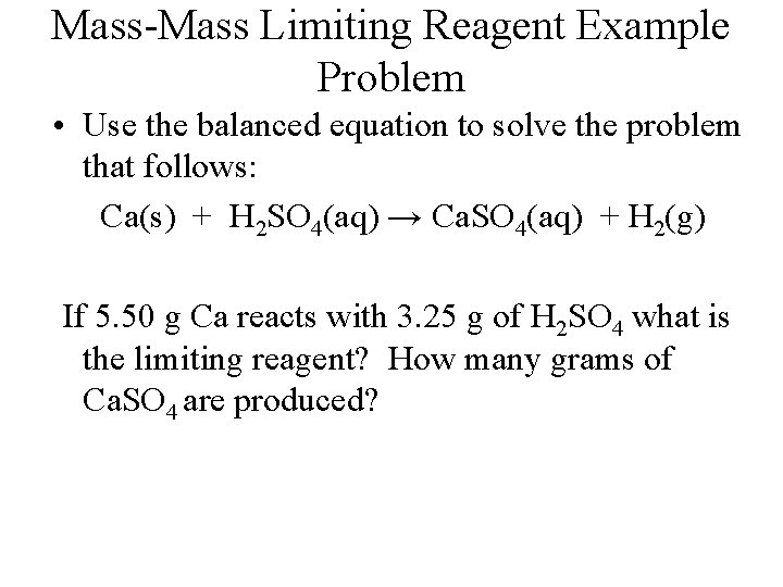 Mass-Mass Limiting Reagent Example Problem • Use the balanced equation to solve the problem