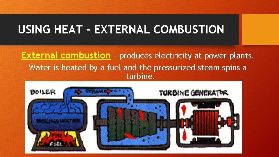 USING HEAT – EXTERNAL COMBUSTION External combustion – produces electricity at power plants. Water