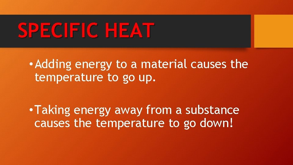 SPECIFIC HEAT • Adding energy to a material causes the temperature to go up.