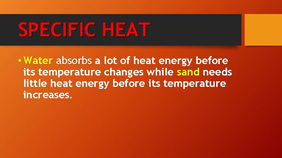 SPECIFIC HEAT • Water absorbs a lot of heat energy before its temperature changes