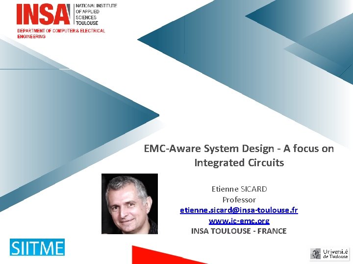 EMC-Aware System Design - A focus on Integrated Circuits Etienne SICARD Professor etienne. sicard@insa-toulouse. EMC-Aware System Design - A focus on Integrated Circuits Etienne SICARD Professor etienne. sicard@insa-toulouse.