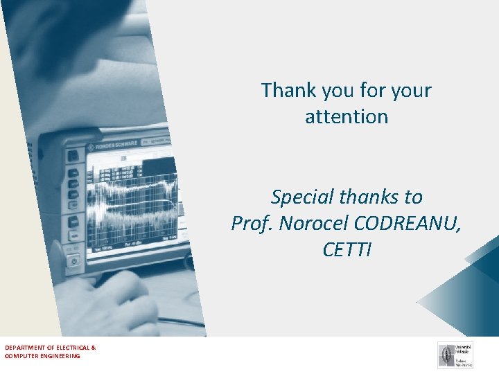 Thank you for your attention Special thanks to Prof. Norocel CODREANU, CETTI DEPARTMENT OF Thank you for your attention Special thanks to Prof. Norocel CODREANU, CETTI DEPARTMENT OF