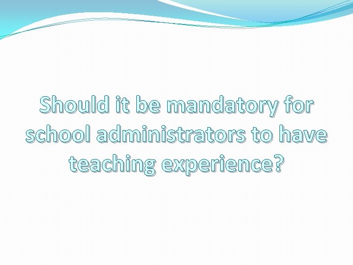 Should it be mandatory for school administrators to have teaching experience? 