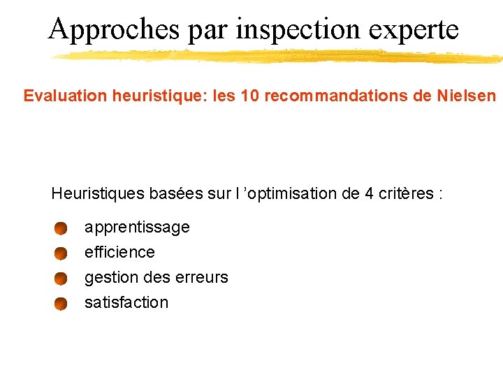 Approches par inspection experte Evaluation heuristique: les 10 recommandations de Nielsen Heuristiques basées sur