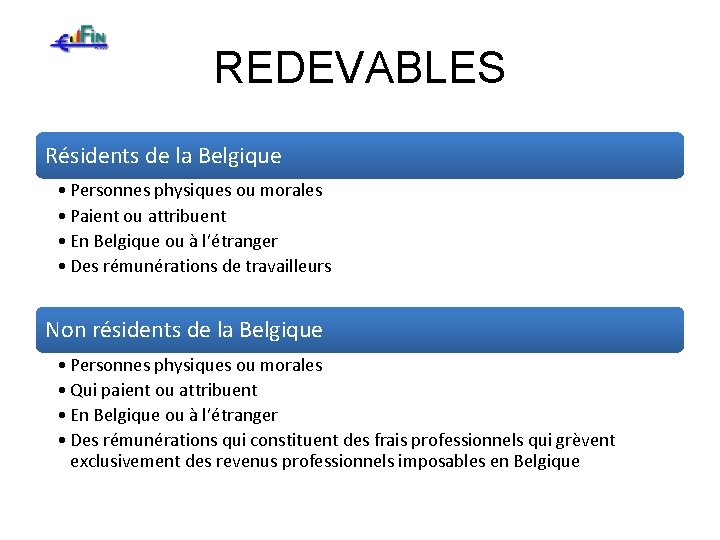 REDEVABLES Résidents de la Belgique • Personnes physiques ou morales • Paient ou attribuent