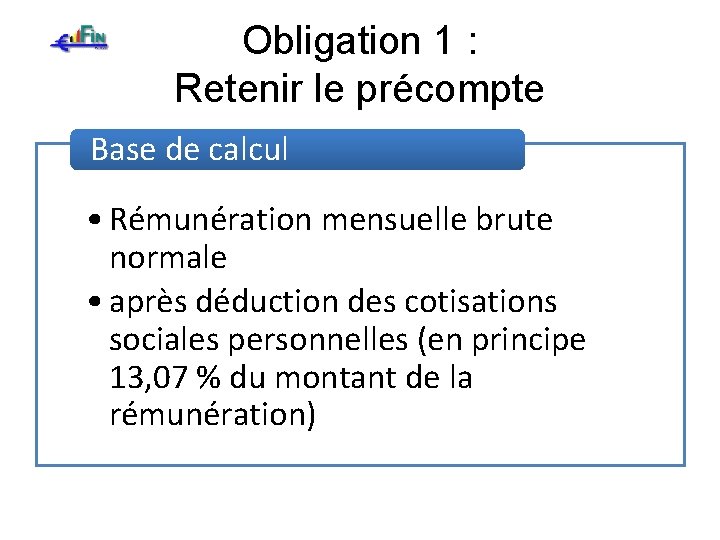 Obligation 1 : Retenir le précompte Base de calcul • Rémunération mensuelle brute normale