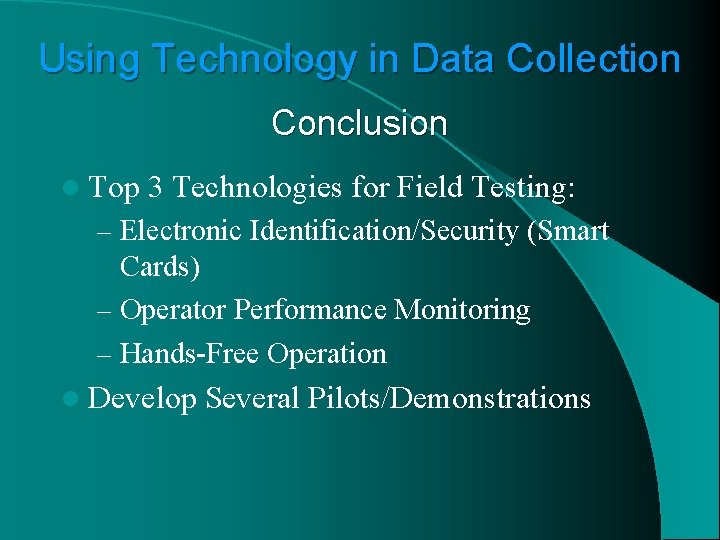 Using Technology in Data Collection Conclusion l Top 3 Technologies for Field Testing: –