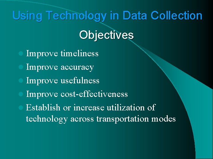 Using Technology in Data Collection Objectives l Improve timeliness l Improve accuracy l Improve