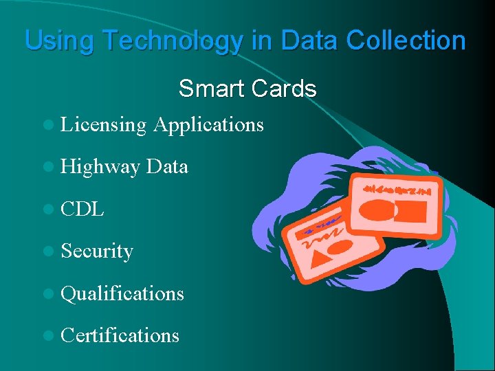Using Technology in Data Collection Smart Cards l Licensing l Highway Applications Data l