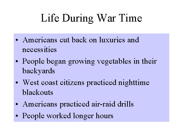 Life During War Time • Americans cut back on luxuries and necessities • People